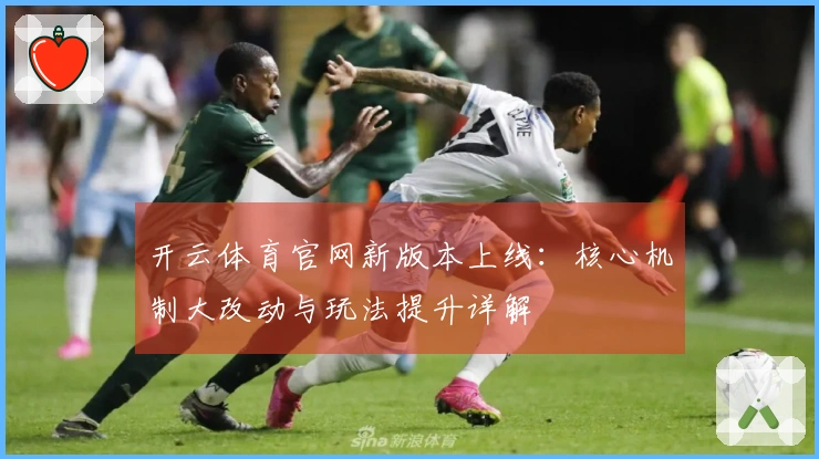 开云体育官网新版本上线：核心机制大改动与玩法提升详解